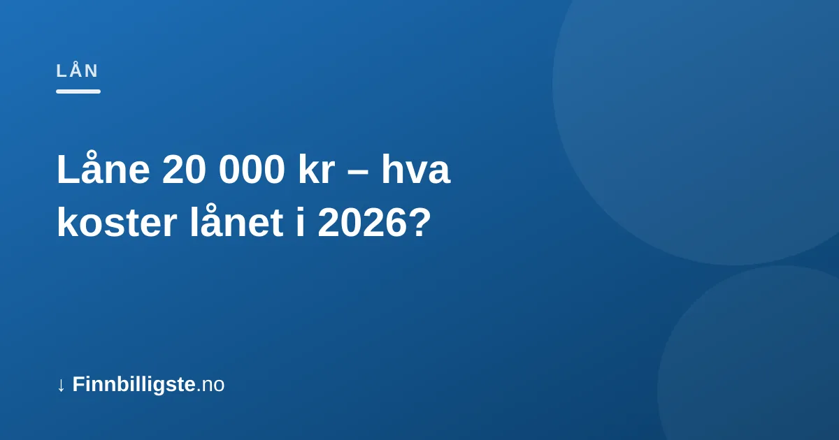 Låne 20 000 kr – hva koster lånet i 2026?