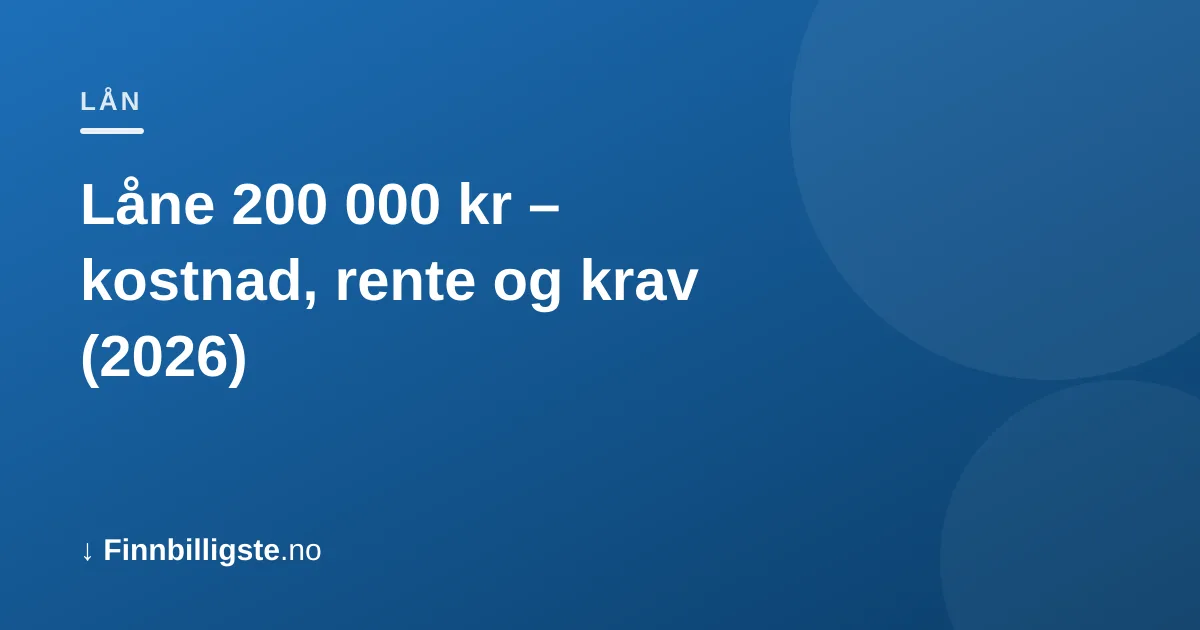 Låne 200 000 kr – kostnad, rente og krav (2026)